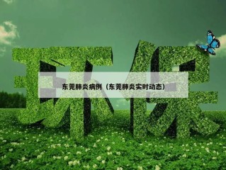 东莞肺炎病例（东莞肺炎实时动态）