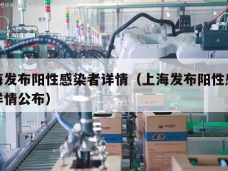 上海发布阳性感染者详情（上海发布阳性感染者详情公布）