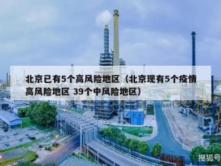 北京已有5个高风险地区（北京现有5个疫情高风险地区 39个中风险地区）