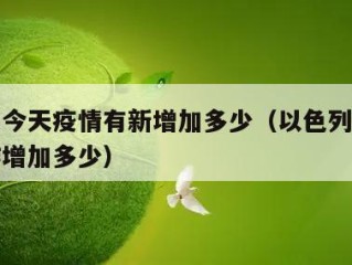 以色列今天疫情有新增加多少（以色列今天疫情比咋增加多少）