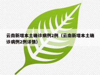 云南新增本土确诊病例2例（云南新增本土确诊病例2例详情）