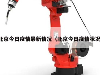 北京今日疫情最新情况（北京今日疫情状况）