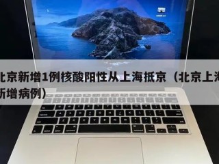 北京新增1例核酸阳性从上海抵京（北京上海新增病例）