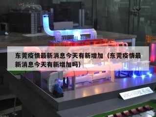 东莞疫情最新消息今天有新增加（东莞疫情最新消息今天有新增加吗）