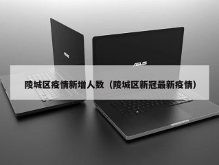 陵城区疫情新增人数（陵城区新冠最新疫情）