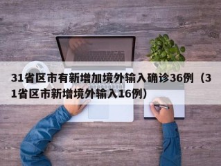 31省区市有新增加境外输入确诊36例（31省区市新增境外输入16例）