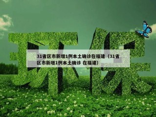 31省区市新增1例本土确诊在福建（31省区市新增1例本土确诊 在福建）