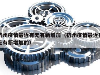 杭州疫情最近有无有新增加（杭州疫情最近有无有新增加的）